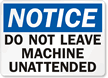 Notice Leave Machine Unattended Sign