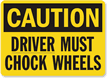 Caution Driver Must Chock Wheels Sign