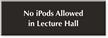 No Ipods Allowed In Lecture Hall Engraved Sign