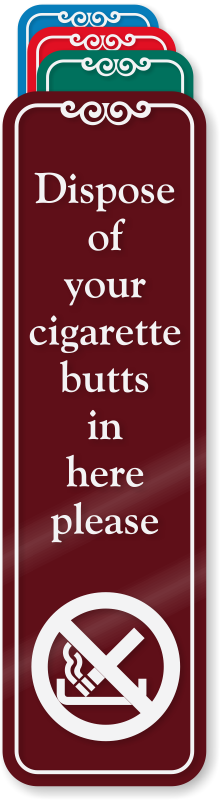 please dispose of cigarettes properly Dispose Cigarette Butts Here Please ShowCase Wall Sign, SKU: SE-5633