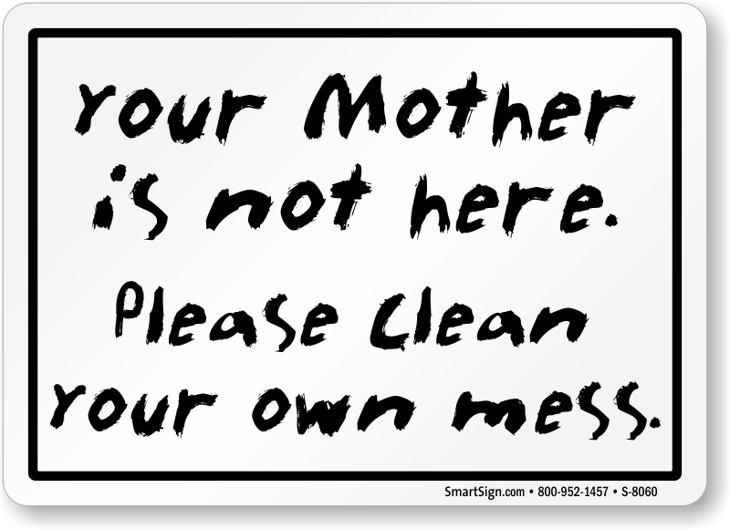Funny Please Clean Your Own Mess Sign, SKU: S-8060