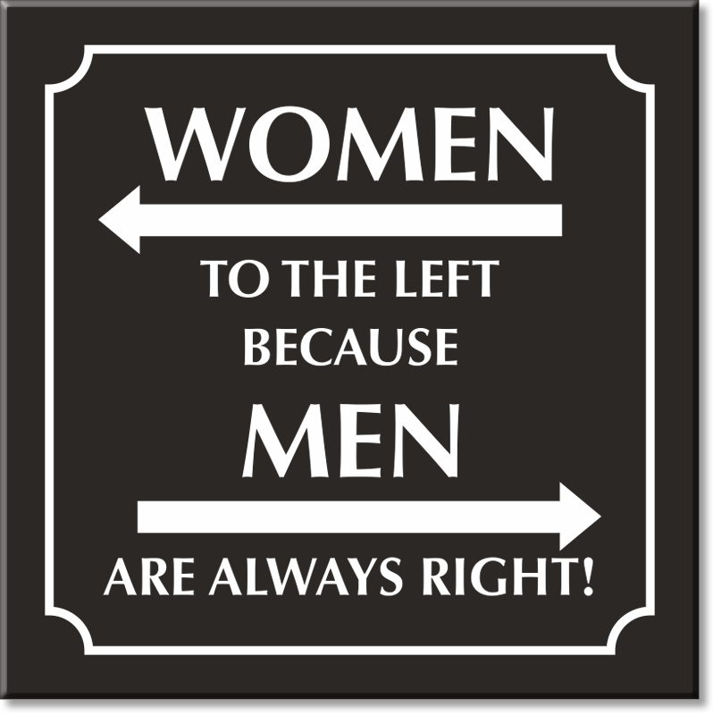 Always be a woman. Men to the left because women are always right. Women ARS always right. Men left because women are always right. Women are always right.